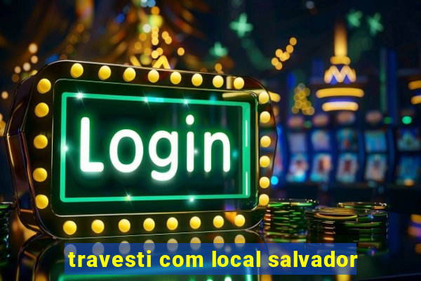 travesti com local salvador